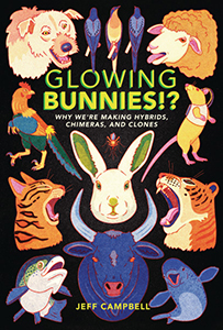 Cover Art for Glowing Bunnies!?: Why We're Making Hybrids, Chimeras, and Clones