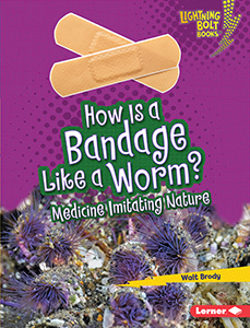 Cover Art for How Is a Bandage Like a Worm?: Medicine Imitating Nature