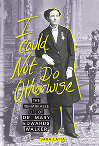 Cover Art for I Could Not Do Otherwise: The Remarkable Life of Dr. Mary Edwards Walker