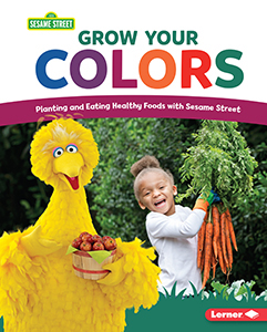 Cover Art for Grow Your Colors: Planting and Eating Healthy Foods with Sesame Street®