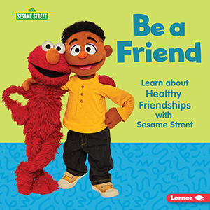 Cover Art for Be a Friend: Learn about Healthy Friendships with Sesame Street